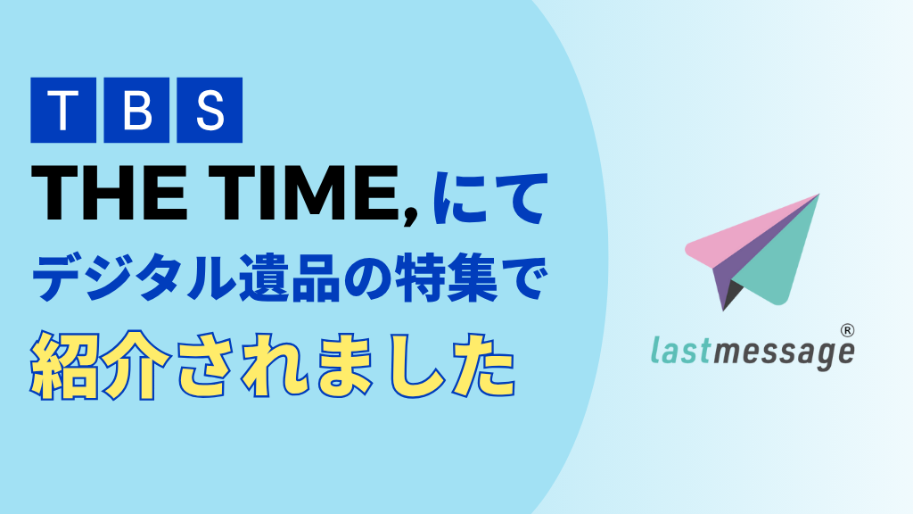 TBSテレビ【THE TIME,】「どうするデジタル遺品」特集で、lastmessage が紹介されました！